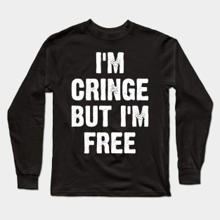 I'm Cringe But I'm Free Long Sleeve T-Shirt